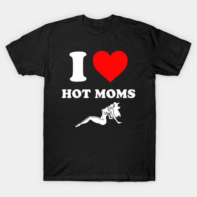 I heart hot moms Funny Hot Moms T-Shirt by Rosiengo